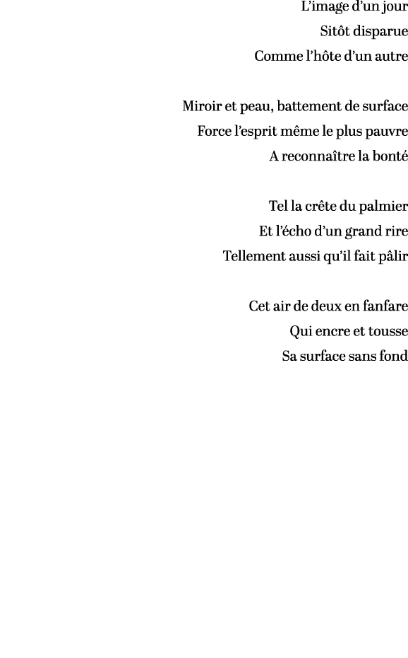 L’image d’un jour Sit t disparue Comme l’h te d’un autre Miroir et peau, battement de surface Force l’esprit m me le ...