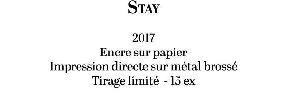 Stay 2017 Encre sur papier Impression directe sur m tal bross Tirage limit  15 ex