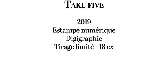 Take five 2019 Estampe num rique Digigraphie Tirage limit 18 ex